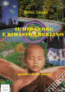 Il mio cuore è rimasto a Berlino libro di Zanda Momi