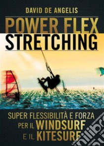 Power-flex stretching. I segreti della super flessibilità libro di De Angelis David