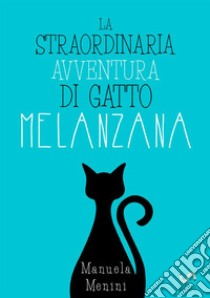 La straordinaria avventura di gatto Melanzana libro di Menini Manuela