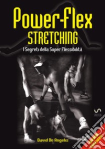 Power-flex stretching. I segreti della super flessibilità. Nuova ediz. libro di De Angelis David