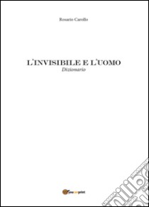 L'invisibile e l'uomo libro di Carollo Rosario