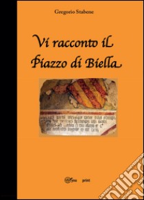 Vi racconto il Piazzo di Biella libro di Stabene Gregorio