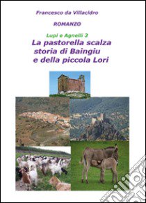 La pastorella scalza. Storia di Baingiu e della piccola Lori. Lupi e agnelli. Vol. 3 libro di Da Villacidro Francesco