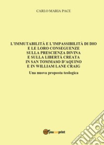 L'immutabilità e l'impassibilità di Dio e le loro conseguenze sulla prescienza divina e sulla libertà creata in San Tommaso d'Aquino e in W. L. Craig libro di Pace Carlo Maria