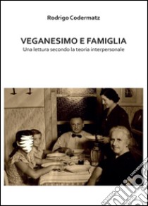 Veganesimo e famiglia. Una lettura secondo la teoria interpersonale libro di Codermatz Rodrigo
