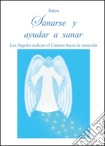 Sanarse y ayudar a sanar libro di Satya