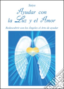 Ayudar con la luz y el amor libro di Satya