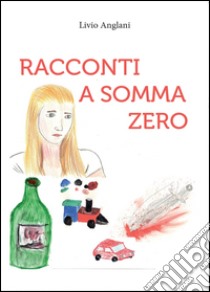 Racconti a somma zero libro di Anglani Livio