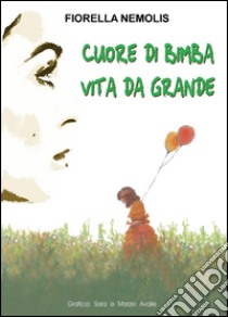 Cuore di bimba, vita da grande libro di Nemolis Fiorella