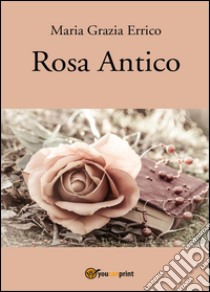 Rosa antico libro di Errico M. Grazia