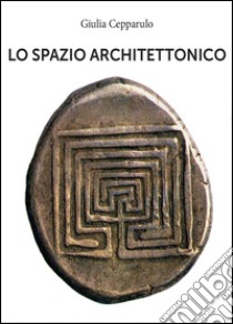 Lo spazio architettonico libro di Cepparulo Giulia