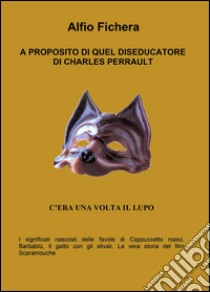 A proposito di quel diseducatore di Charles Perrault libro di Fichera Alfio