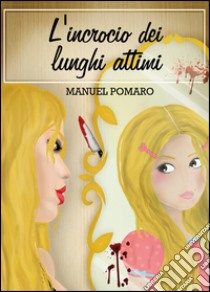 L'incrocio dei lunghi attimi libro di Pomaro Manuel