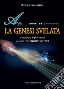 La Genesi svelata. Compendio degli scritti di Don Guido Bortoluzzi libro di Giacobbi Renza