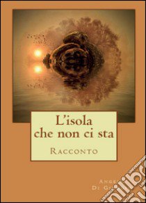 L'isola che non ci sta libro di Di Giorgio Angelo