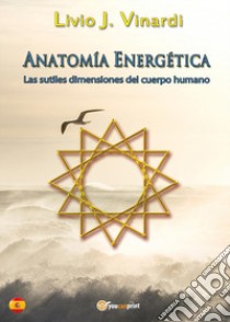 Anatomía energética. Las sutiles dimensiones del cuerpo humano libro di Vinardi Livio J.