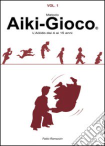Aiki-Gioco®. L'aikido dai 4 ai 15 anni libro di Ramazzin Fabio