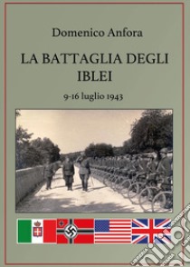 La battaglia degli Iblei. 9-16 luglio 1943 libro di Anfora Domenico