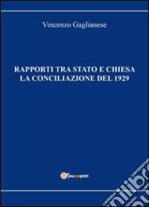 Rapporti tra Stato e Chiesa. La conciliazione del 1929 libro di Gaglianese Vincenzo