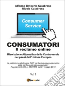 Consumatori. Il reclamo online. Risoluzione alternativa delle controversie nei paesi dell'Unione Europea libro di Calabrese Alfonso U.