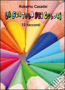 La scatola dei colori libro di Casadei Roberto