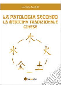 La patologia secondo la medicina tradizionale cinese libro di Santillo Gaetano