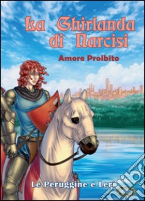 Amore proibito. La ghirlanda di narcisi libro di Le Peruggine; Leri