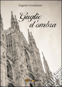 Guglie d'ombra libro di Grandinetti Eugenio