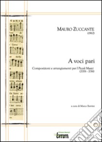 Mauro Zuccante. A voci pari. Composizioni e arrangiamenti per I piccoli musici (2006-2016) libro di Berrini Marco