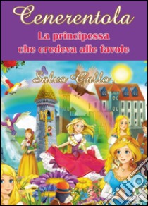 Cenerentola. La principessa che credeva alle favole libro di Gallo Salvo