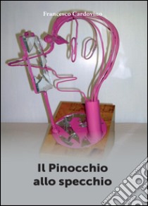 Il pinocchio allo specchio libro di Cardovino Francesco