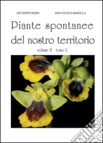 Piante spontanee del nostro territorio. Vol. 2/2 libro di Reho Giuseppe; Sardella Giovanni