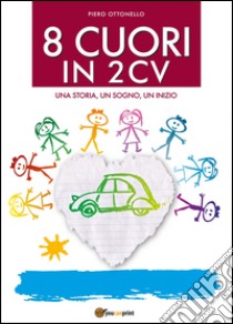 8 cuori in 2cv. Una storia, un sogno, un inizio libro di Ottonello Piero