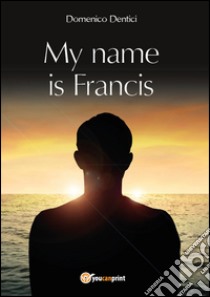 My name is Francis libro di Dentici Domenico