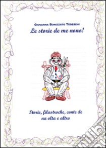 Le storie de me nono!. Vol. 1 libro di Bonizzato Tedeschi Giovanna