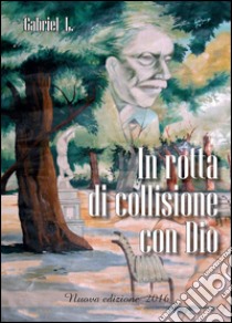 In rotta di collisione con Dio libro di Gabriel L.