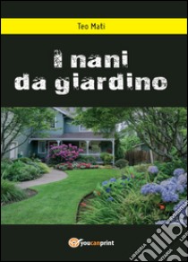 I nani da giardino libro di Mati Teo