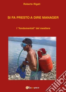 Si fa presto a dire manager libro di Rigati Roberto M.