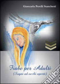 Fiabe per adulti (Sogni ad occhi aperti) libro di Perelli Stanchetti Giancarla