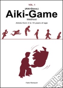 Aiki-Game Method. Aikido from 4 to 15 years of age libro di Ramazzin Fabio