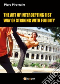 The art of intercepting fist way of fluidity in striking libro di Piromallo Piero