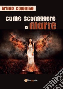 Come sconfiggere la morte libro di Colombo Bruno