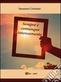 Sempre e comunque intensamente libro di Cristiani Susanna