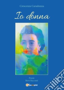 Io donna libro di Caradonna Crescenza