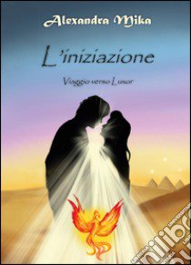 L'iniziazione. Viaggio verso Luxor libro di Mika Alexandra