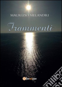 Frammenti libro di Melandri Maurizio