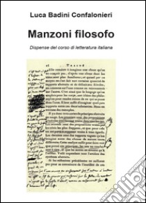 Manzoni filosofo. Dispense del corso di letteratura italiana libro di Badini Confalonieri Luca