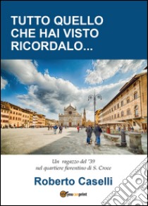 Tutto quello che hai visto ricordalo libro di Caselli Roberto