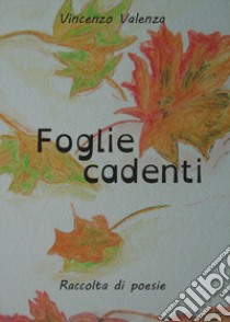 Foglie cadenti libro di Valenza Vincenzo