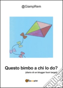 Questo bimbo a chi lo do? libro di GiampRem